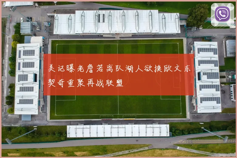 美记曝老詹若离队湖人欲换欧文东契奇重聚再战联盟